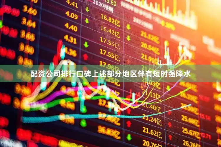 配资公司排行口碑上述部分地区伴有短时强降水