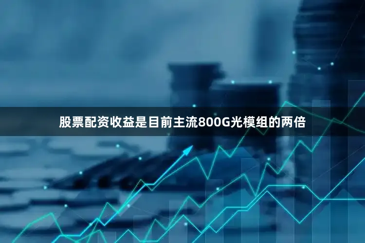股票配资收益是目前主流800G光模组的两倍