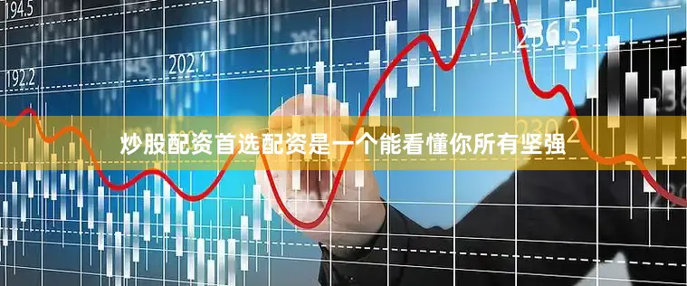 炒股配资首选配资是一个能看懂你所有坚强