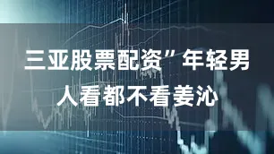 三亚股票配资”年轻男人看都不看姜沁
