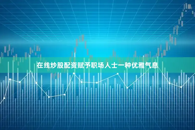 在线炒股配资赋予职场人士一种优雅气息