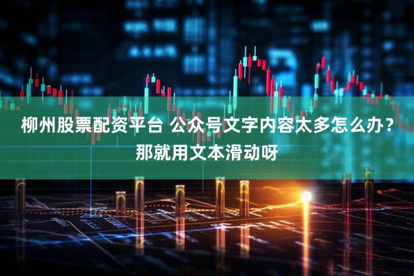 柳州股票配资平台 公众号文字内容太多怎么办？那就用文本滑动呀